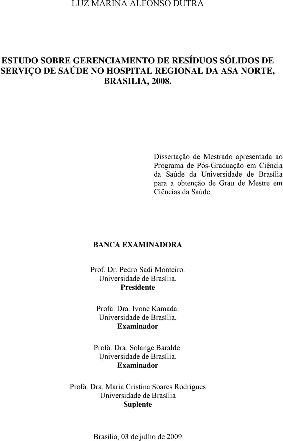 da Saúde. BANCA EXAMINADORA Prof. Dr. Pedro Sadi Monteiro. Universidade de Brasília. Presidente Profa. Dra. Ivone Kamada. Universidade de Brasília. Examinador Profa.