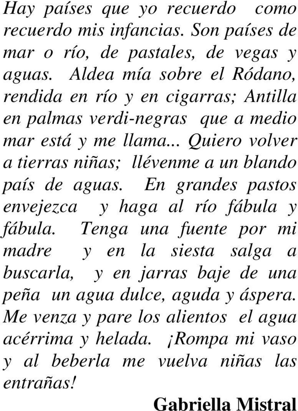 .. Quiero volver a tierras niñas; llévenme a un blando país de aguas. En grandes pastos envejezca y haga al río fábula y fábula.