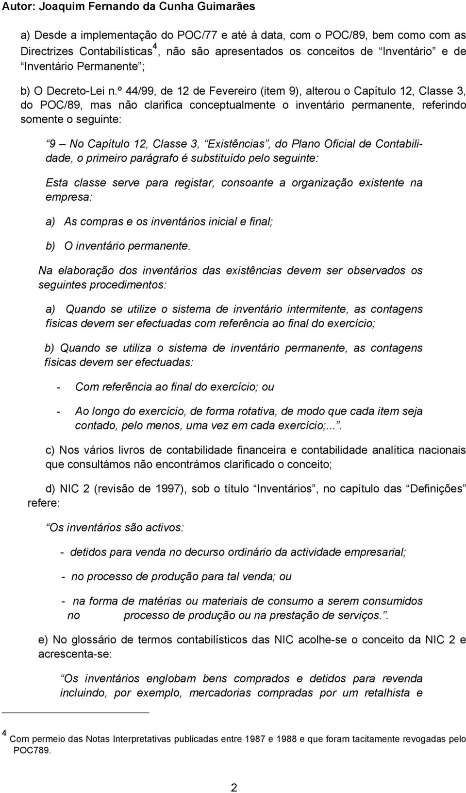 º 44/99, de 12 de Fevereiro (item 9), alterou o Capítulo 12, Classe 3, do POC/89, mas não clarifica conceptualmente o inventário permanente, referindo somente o seguinte: 9 No Capítulo 12, Classe 3,