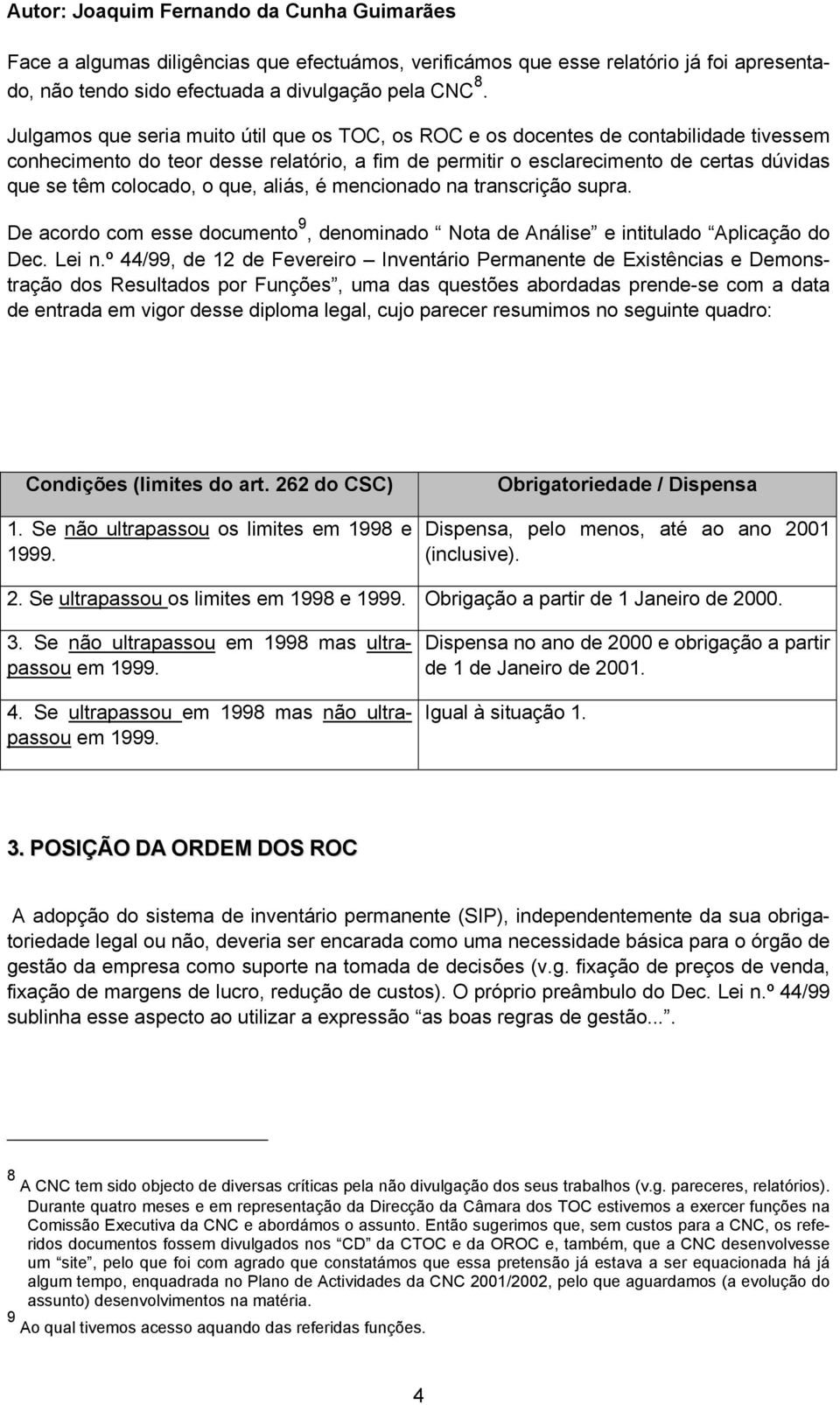 colocado, o que, aliás, é mencionado na transcrição supra. De acordo com esse documento 9, denominado Nota de Análise e intitulado Aplicação do Dec. Lei n.