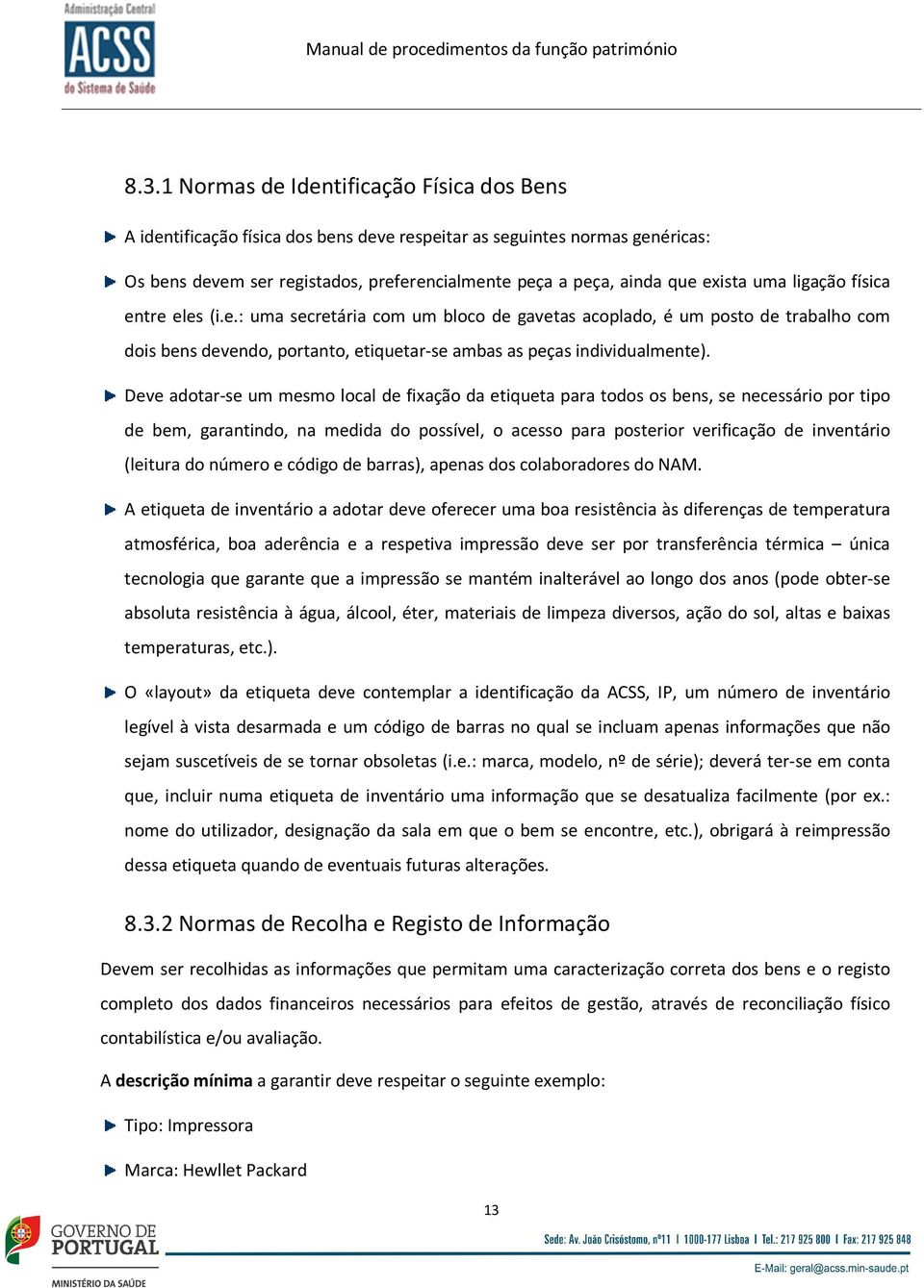 Deve adotar-se um mesmo local de fixação da etiqueta para todos os bens, se necessário por tipo de bem, garantindo, na medida do possível, o acesso para posterior verificação de inventário (leitura