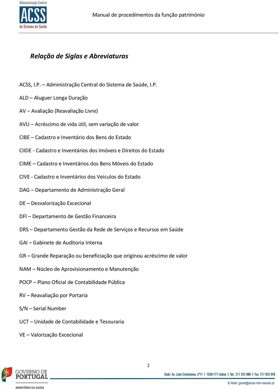 ALD Aluguer Longa Duração AV Avaliação (Reavaliação Livre) AVU Acréscimo de vida útil, sem variação de valor CIBE Cadastro e Inventário dos Bens do Estado CIIDE - Cadastro e Inventários dos Imóveis e