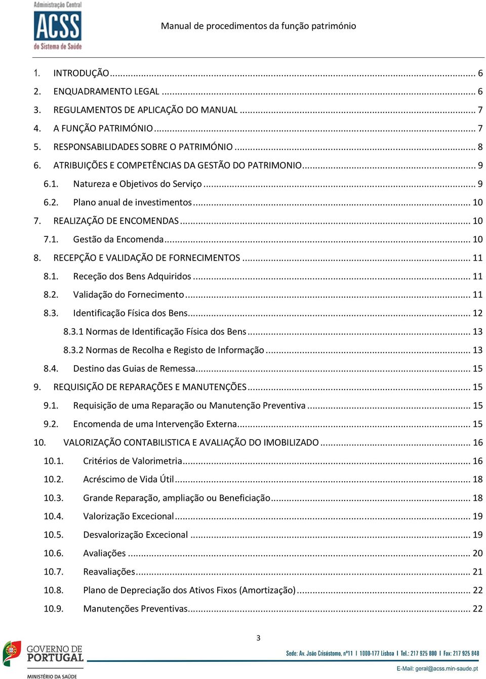 .. 10 8. RECEPÇÃO E VALIDAÇÃO DE FORNECIMENTOS... 11 8.1. Receção dos Bens Adquiridos... 11 8.2. Validação do Fornecimento... 11 8.3. Identificação Física dos Bens... 12 8.3.1 Normas de Identificação Física dos Bens.