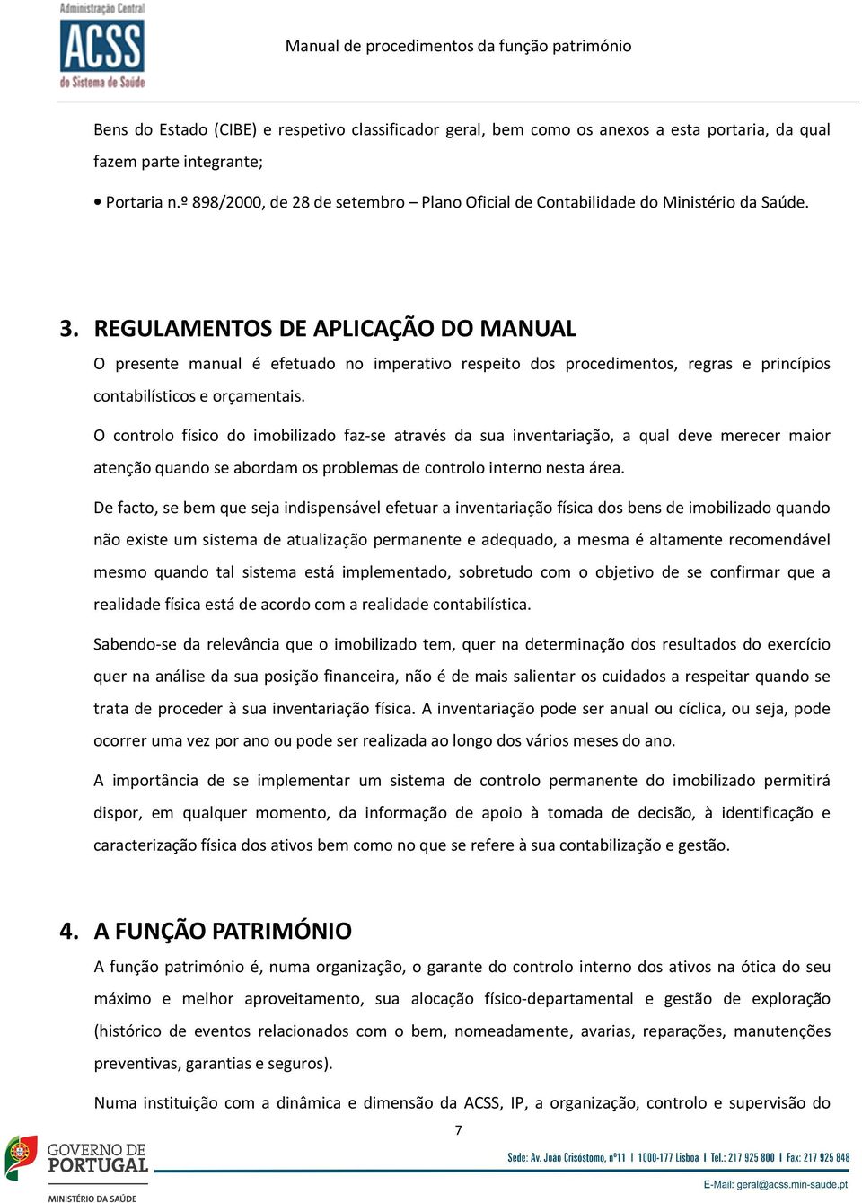 REGULAMENTOS DE APLICAÇÃO DO MANUAL O presente manual é efetuado no imperativo respeito dos procedimentos, regras e princípios contabilísticos e orçamentais.