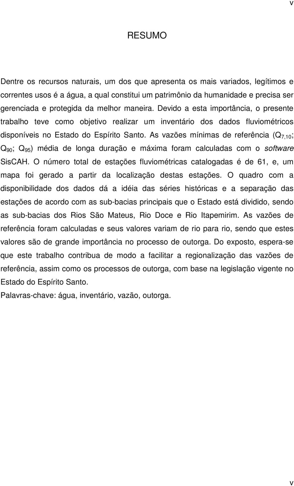 As vazões mínimas de referência (Q 7,10 ; Q 90 ; Q 95 ) média de longa duração e máxima foram calculadas com o software SisCAH.