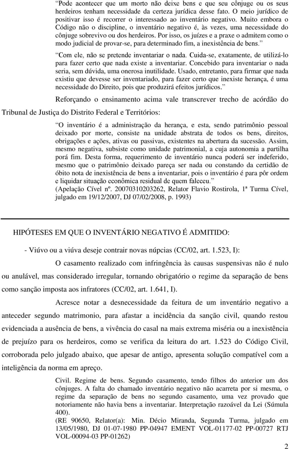 Muito embora o Código não o discipline, o inventário negativo é, às vezes, uma necessidade do cônjuge sobrevivo ou dos herdeiros.