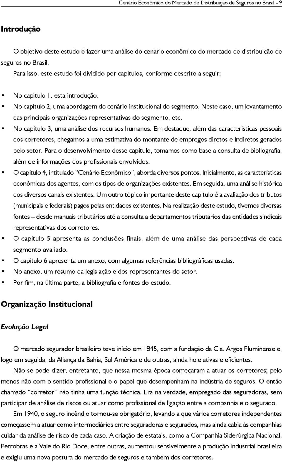 Neste caso, um levantamento das principais organizações representativas do segmento, etc. No capítulo 3, uma análise dos recursos humanos.