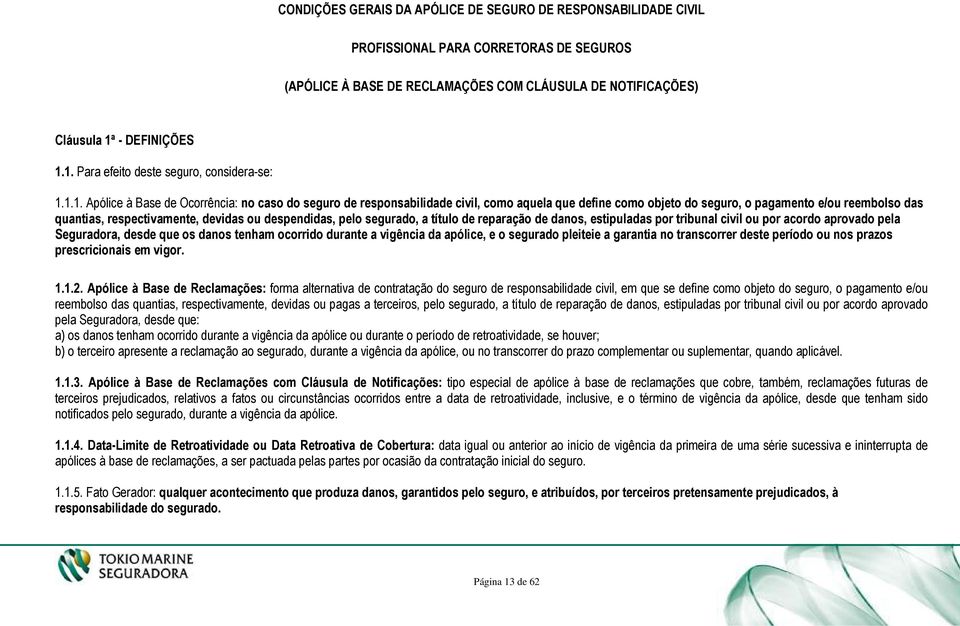 1. Para efeito deste seguro, considera-se: 1.1.1. Apólice à Base de Ocorrência: no caso do seguro de responsabilidade civil, como aquela que define como objeto do seguro, o pagamento e/ou reembolso