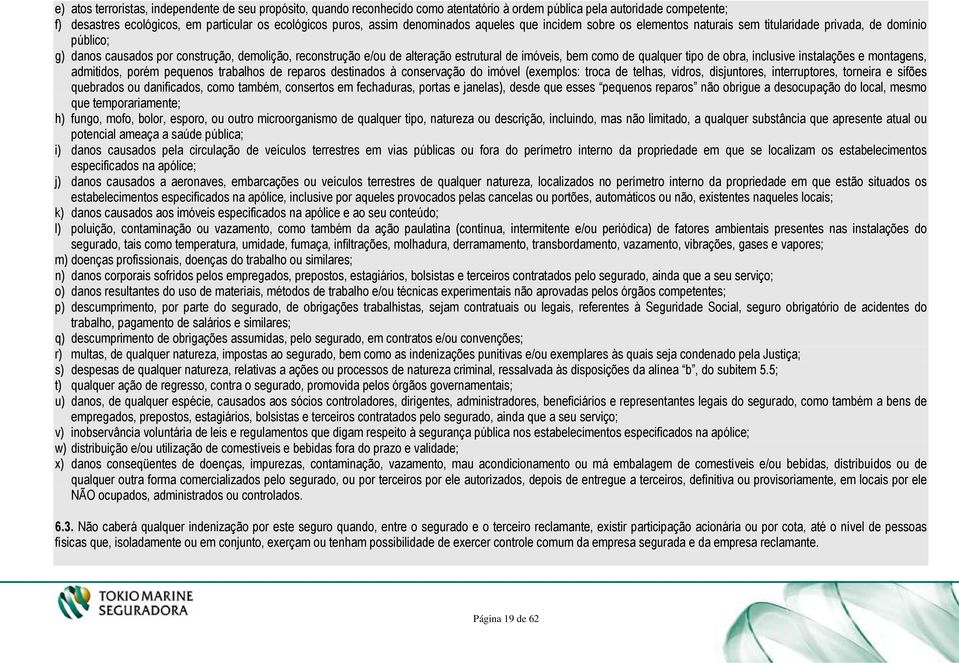 imóveis, bem como de qualquer tipo de obra, inclusive instalações e montagens, admitidos, porém pequenos trabalhos de reparos destinados à conservação do imóvel (exemplos: troca de telhas, vidros,