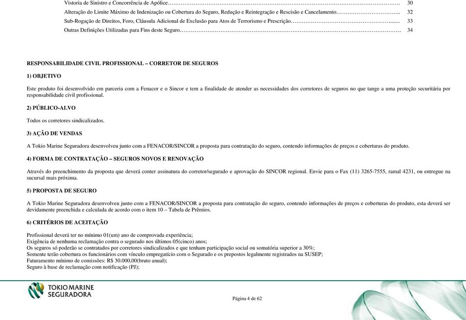 .. 33 Outras Definições Utilizadas para Fins deste Seguro 34 RESPONSABILIDADE CIVIL PROFISSIONAL CORRETOR DE SEGUROS 1) OBJETIVO Este produto foi desenvolvido em parceria com a Fenacor e o Sincor e