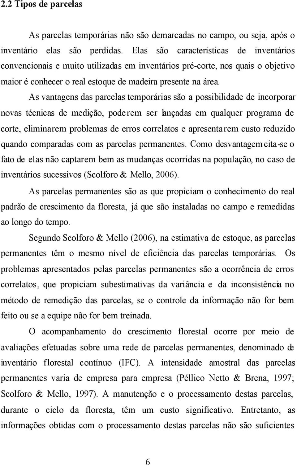 As vantagens das parcelas temporárias são a possibilidade de incorporar novas técnicas de medição, pode rem ser lançadas em qualquer programa de corte, eliminarem problemas de erros correlatos e