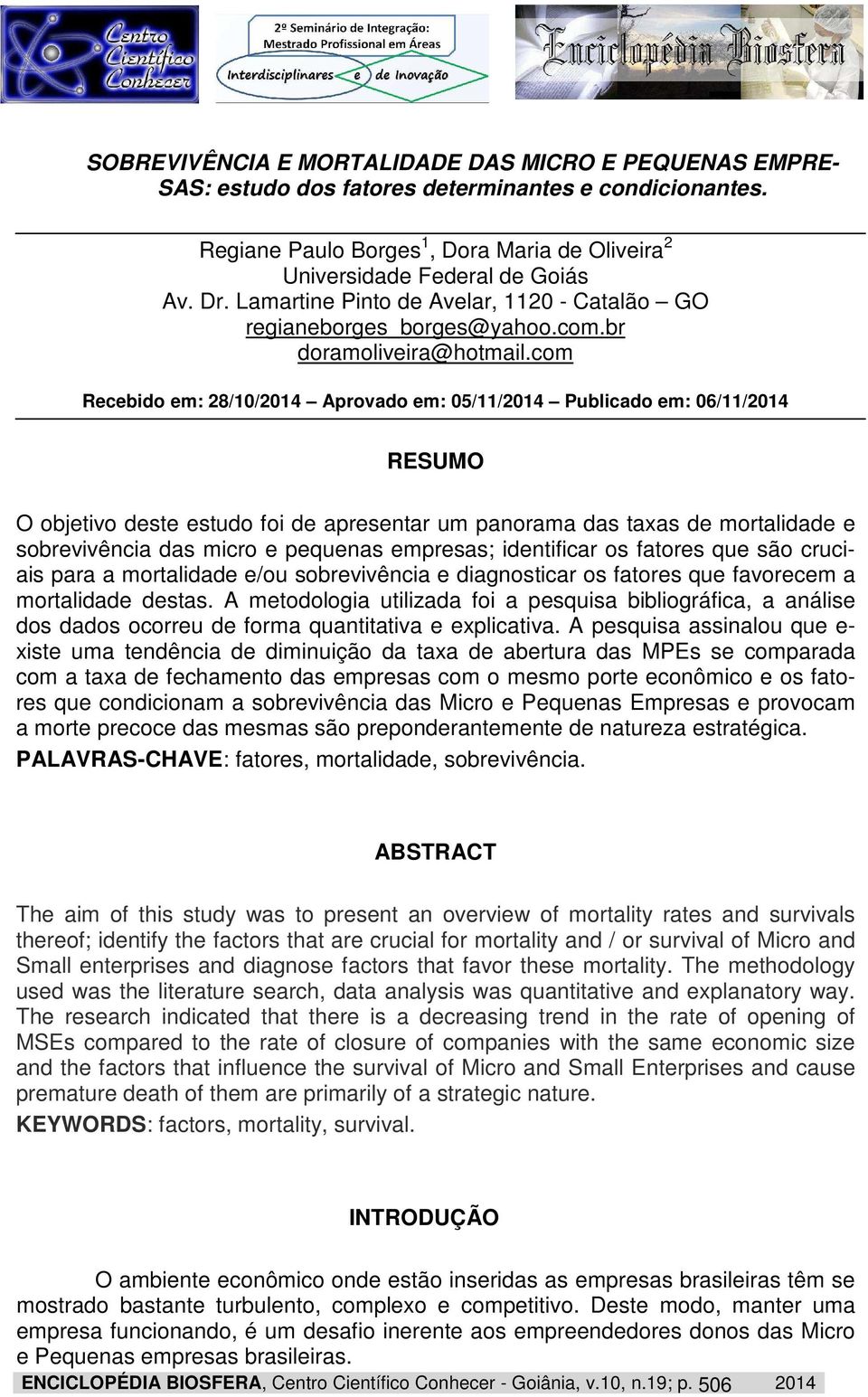 com Recebido em: 28/10/2014 Aprovado em: 05/11/2014 Publicado em: 06/11/2014 RESUMO O objetivo deste estudo foi de apresentar um panorama das taxas de mortalidade e sobrevivência das micro e pequenas