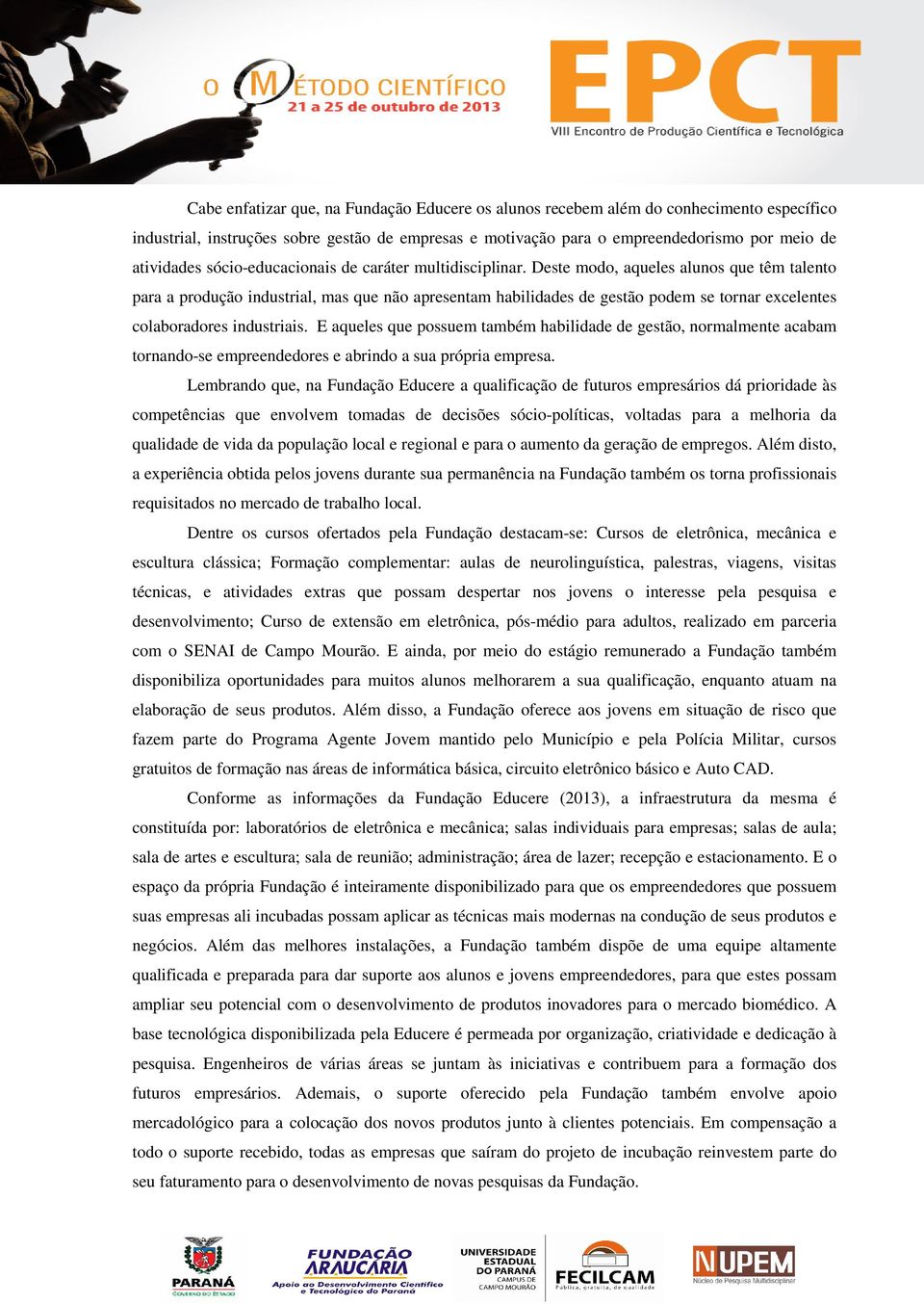 Deste modo, aqueles alunos que têm talento para a produção industrial, mas que não apresentam habilidades de gestão podem se tornar excelentes colaboradores industriais.