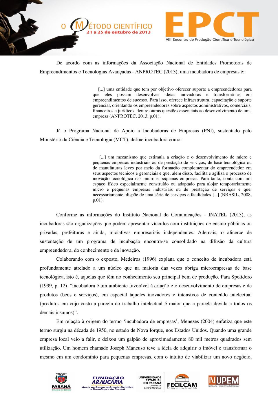 Para isso, oferece infraestrutura, capacitação e suporte gerencial, orientando os empreendedores sobre aspectos administrativos, comerciais, financeiros e jurídicos, dentre outras questões essenciais