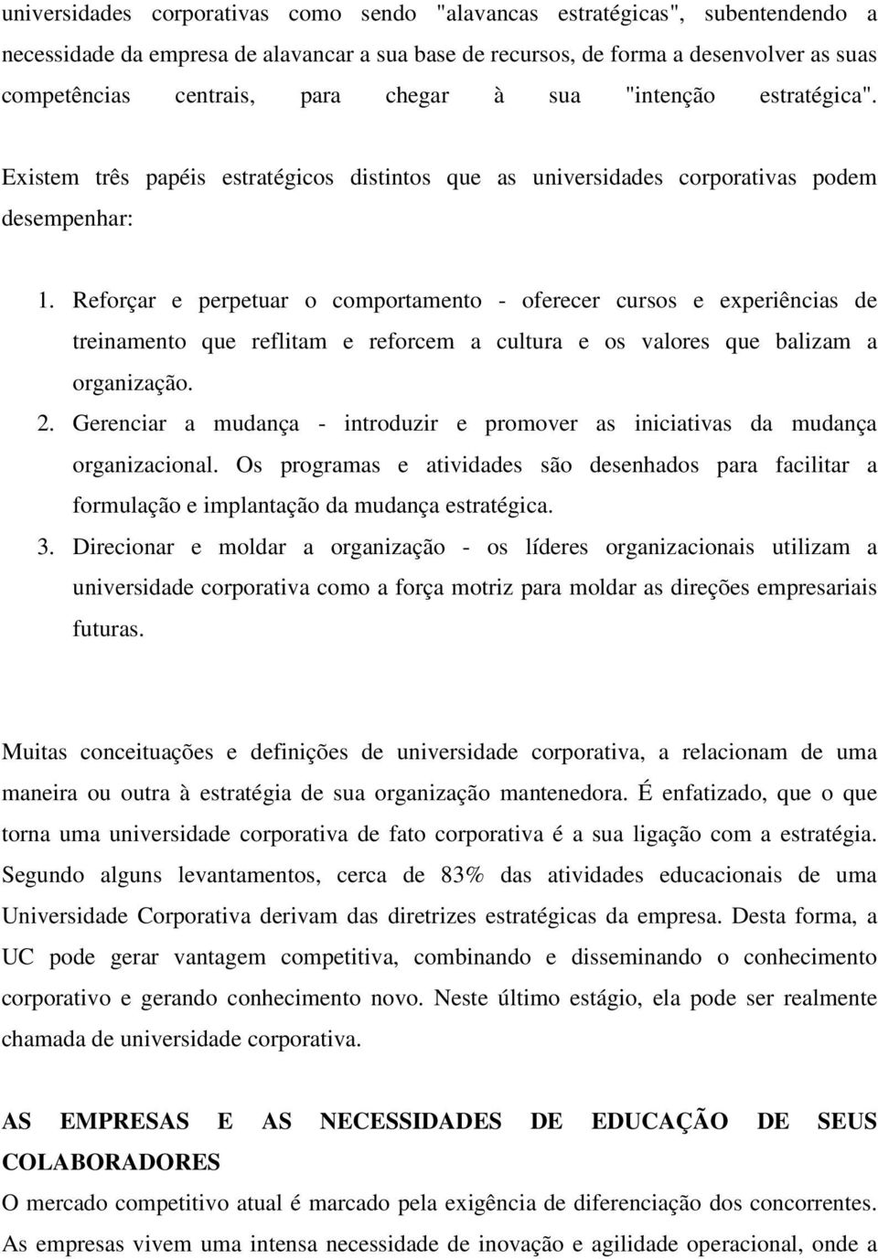 Reforçar e perpetuar o comportamento - oferecer cursos e experiências de treinamento que reflitam e reforcem a cultura e os valores que balizam a organização. 2.