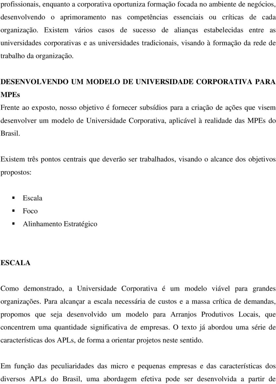 DESENVOLVENDO UM MODELO DE UNIVERSIDADE CORPORATIVA PARA MPEs Frente ao exposto, nosso objetivo é fornecer subsídios para a criação de ações que visem desenvolver um modelo de Universidade