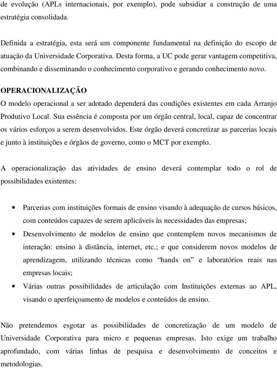 Desta forma, a UC pode gerar vantagem competitiva, combinando e disseminando o conhecimento corporativo e gerando conhecimento novo.