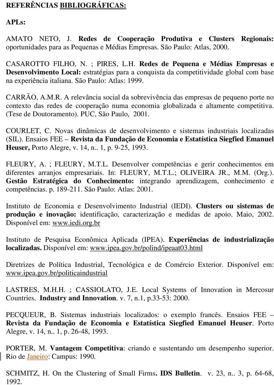 (Tese de Doutoramento). PUC, São Paulo, 2001. COURLET, C. Novas dinâmicas de desenvolvimento e sistemas industriais localizadas (SIL).
