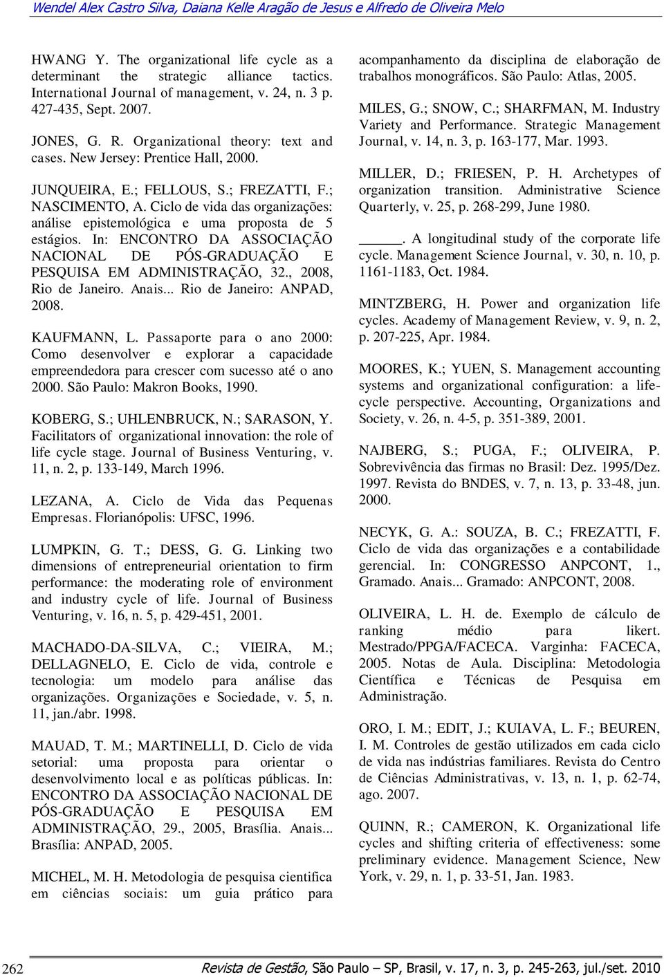 ; NASCIMENTO, A. Ciclo de vida das organizações: análise epistemológica e uma proposta de 5 estágios. In: ENCONTRO DA ASSOCIAÇÃO NACIONAL DE PÓS-GRADUAÇÃO E PESQUISA EM ADMINISTRAÇÃO, 32.