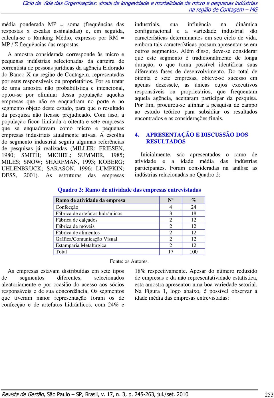 A amostra considerada corresponde às micro e pequenas indústrias selecionadas da carteira de correntista de pessoas jurídicas da agência Eldorado do Banco X na região de Contagem, representadas por