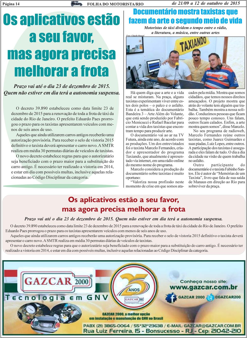 Quem não estiver em dia terá a autonomia suspensa. O decreto 39.890 estabeleceu como data limite 23 de dezembro de 2015 para a renovação de toda a frota de táxi da cidade do Rio de Janeiro.