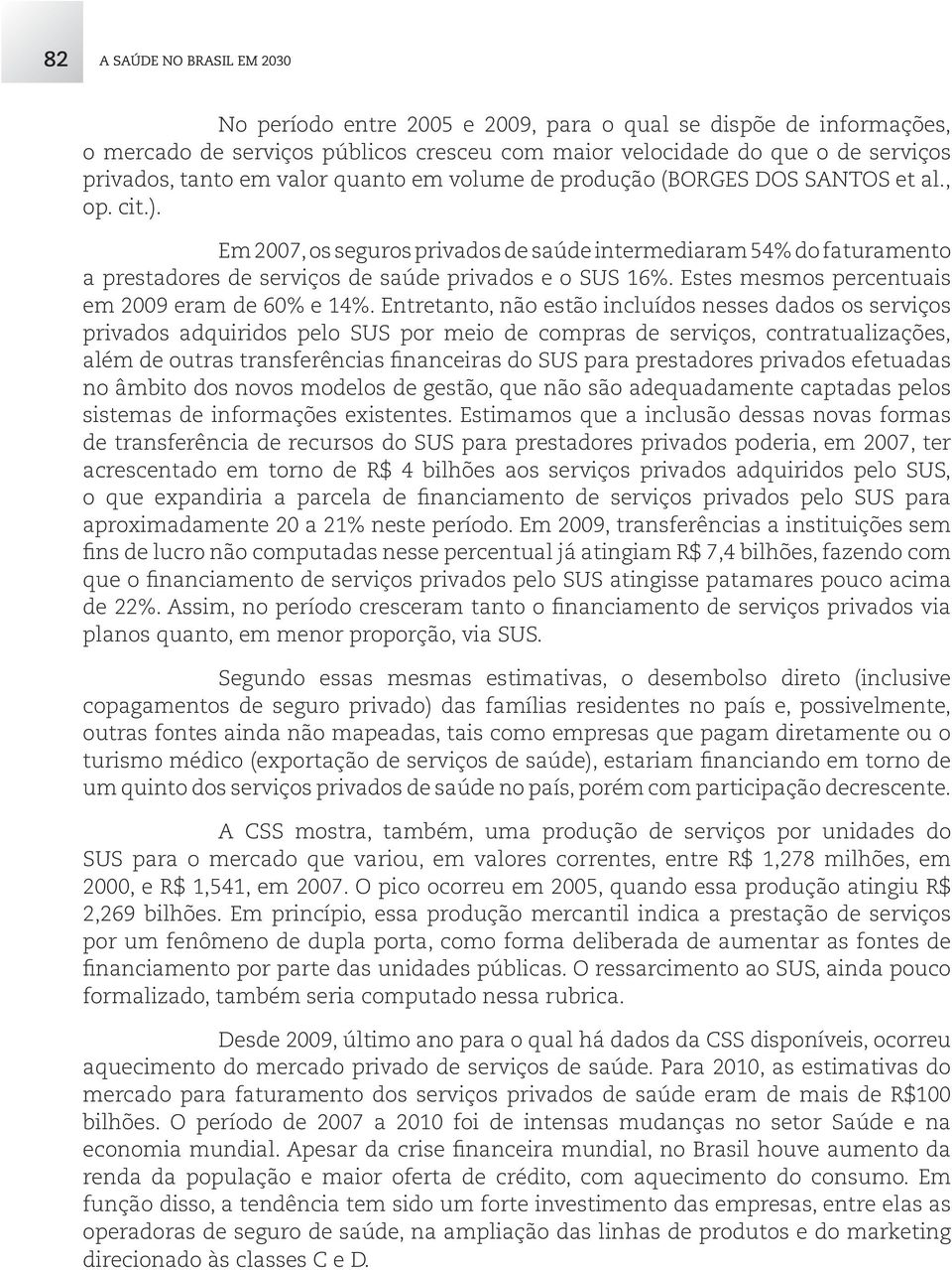 Estes mesmos percentuais em 2009 eram de 60% e 14%.