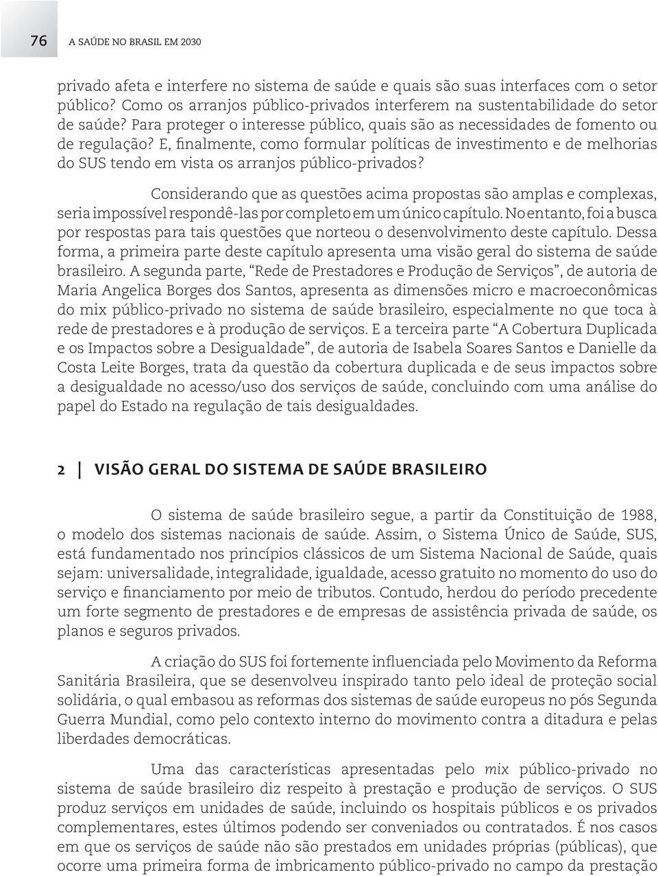 E, finalmente, como formular políticas de investimento e de melhorias do SUS tendo em vista os arranjos público-privados?