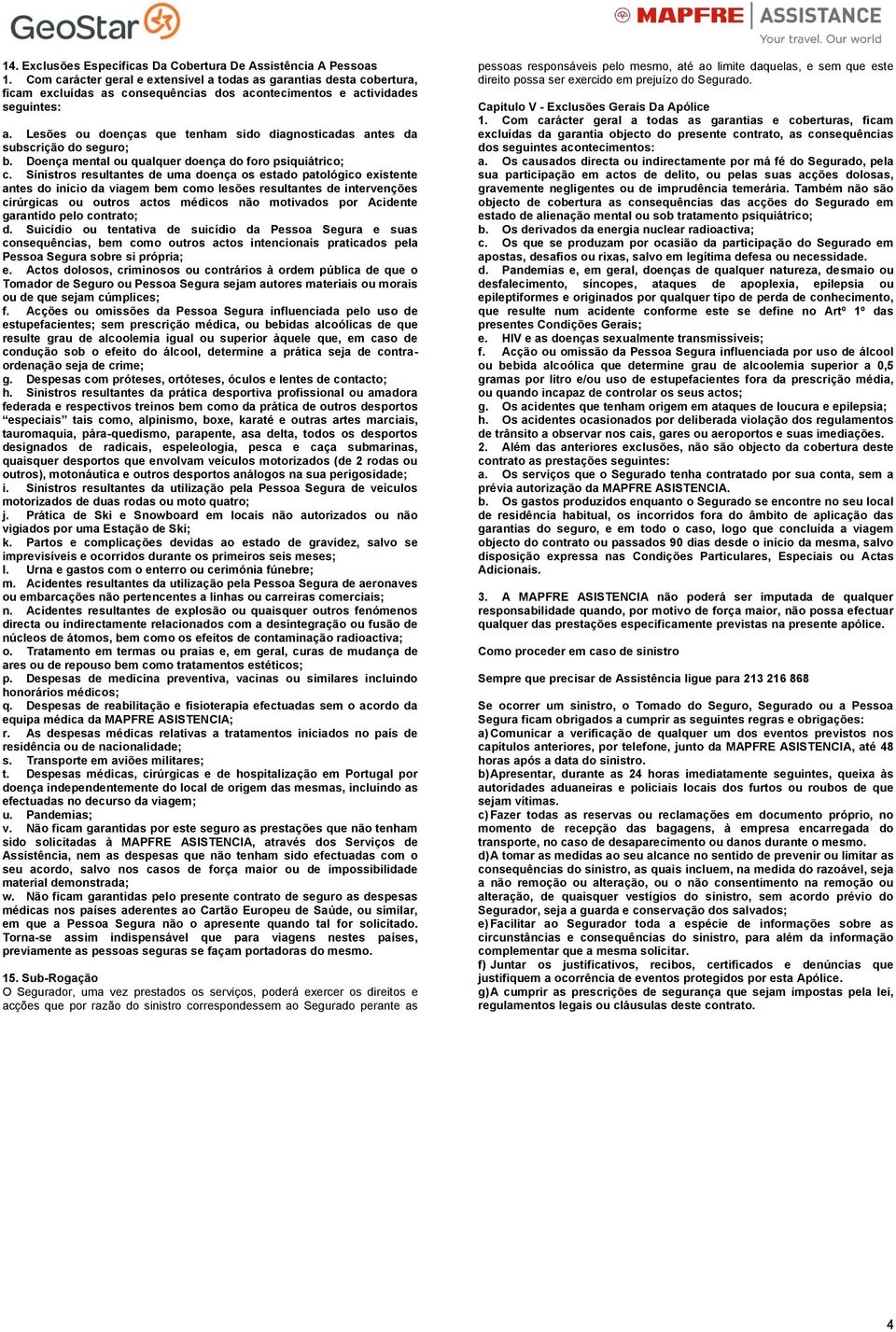 Lesões ou doenças que tenham sido diagnosticadas antes da subscrição do seguro; b. Doença mental ou qualquer doença do foro psiquiátrico; c.