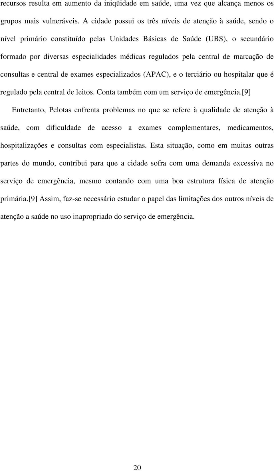 central de marcação de consultas e central de exames especializados (APAC), e o terciário ou hospitalar que é regulado pela central de leitos. Conta também com um serviço de emergência.