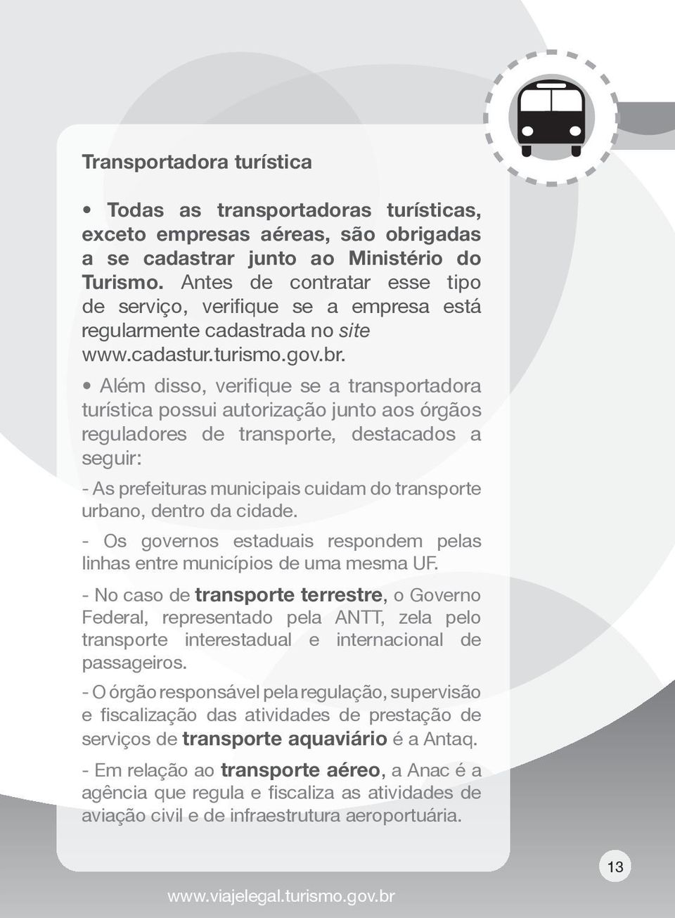 Além disso, verifique se a transportadora turística possui autorização junto aos órgãos reguladores de transporte, destacados a seguir: - As prefeituras municipais cuidam do transporte urbano, dentro