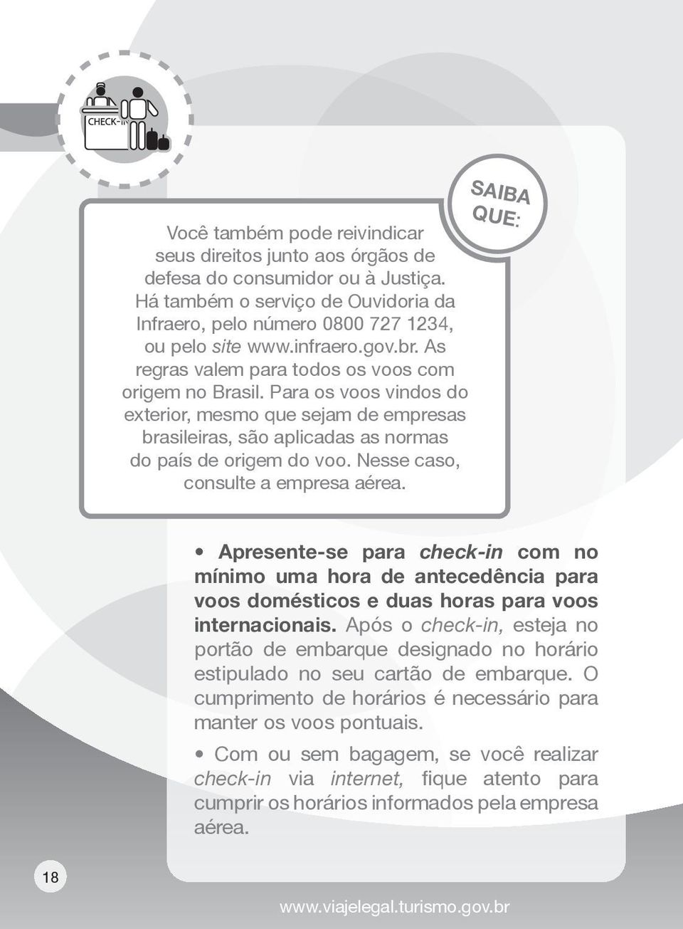 Nesse caso, consulte a empresa aérea. SAIBA QUE: Apresente-se para check-in com no mínimo uma hora de antecedência para voos domésticos e duas horas para voos internacionais.