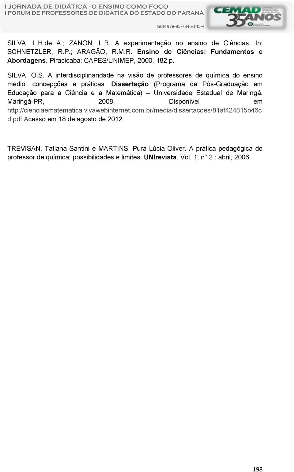 Dissertação (Programa de Pós-Graduação em Educação para a Ciência e a Matemática) Universidade Estadual de Maringá. Maringá-PR, 2008. Disponível em http://cienciaematematica.