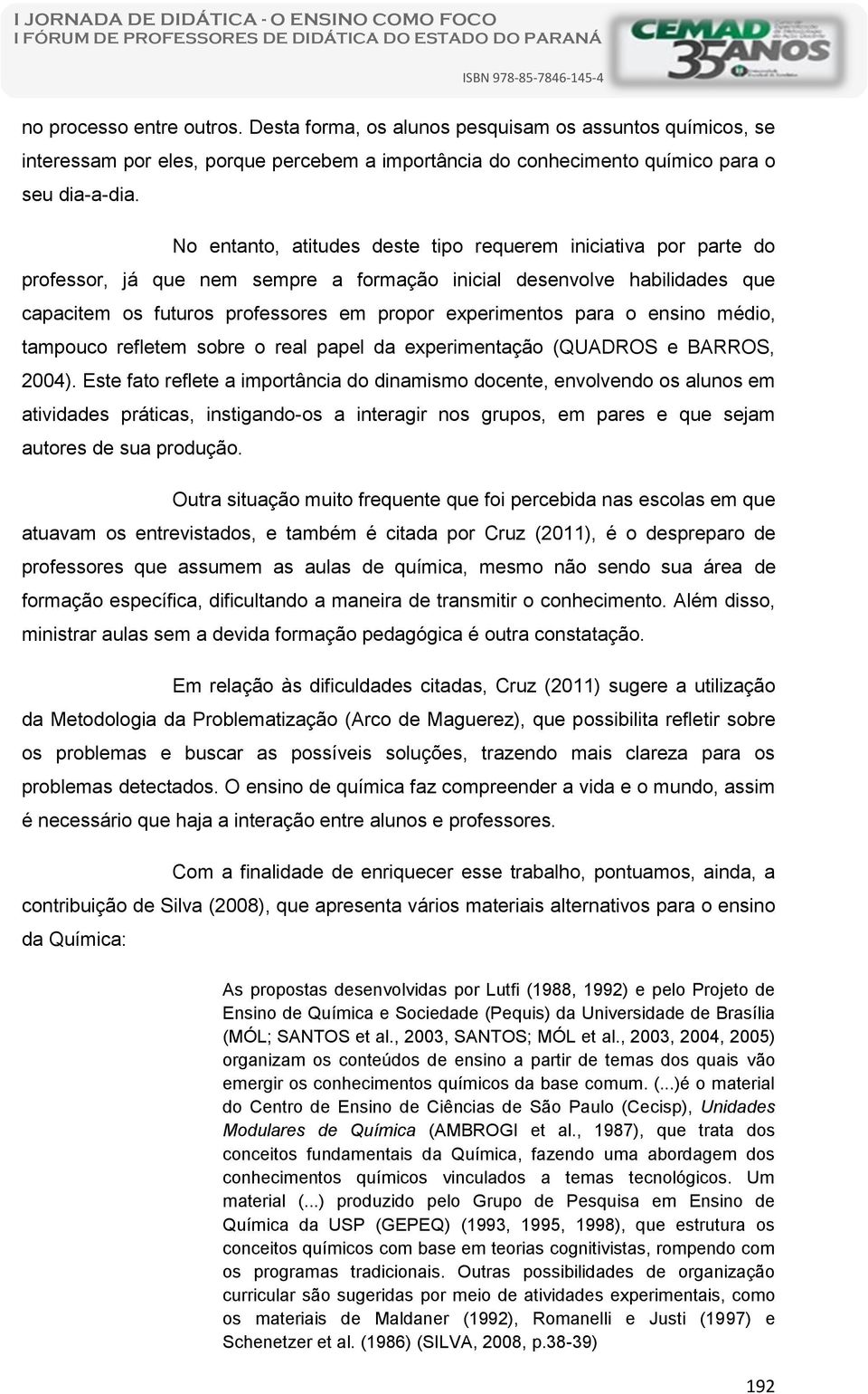 para o ensino médio, tampouco refletem sobre o real papel da experimentação (QUADROS e BARROS, 2004).