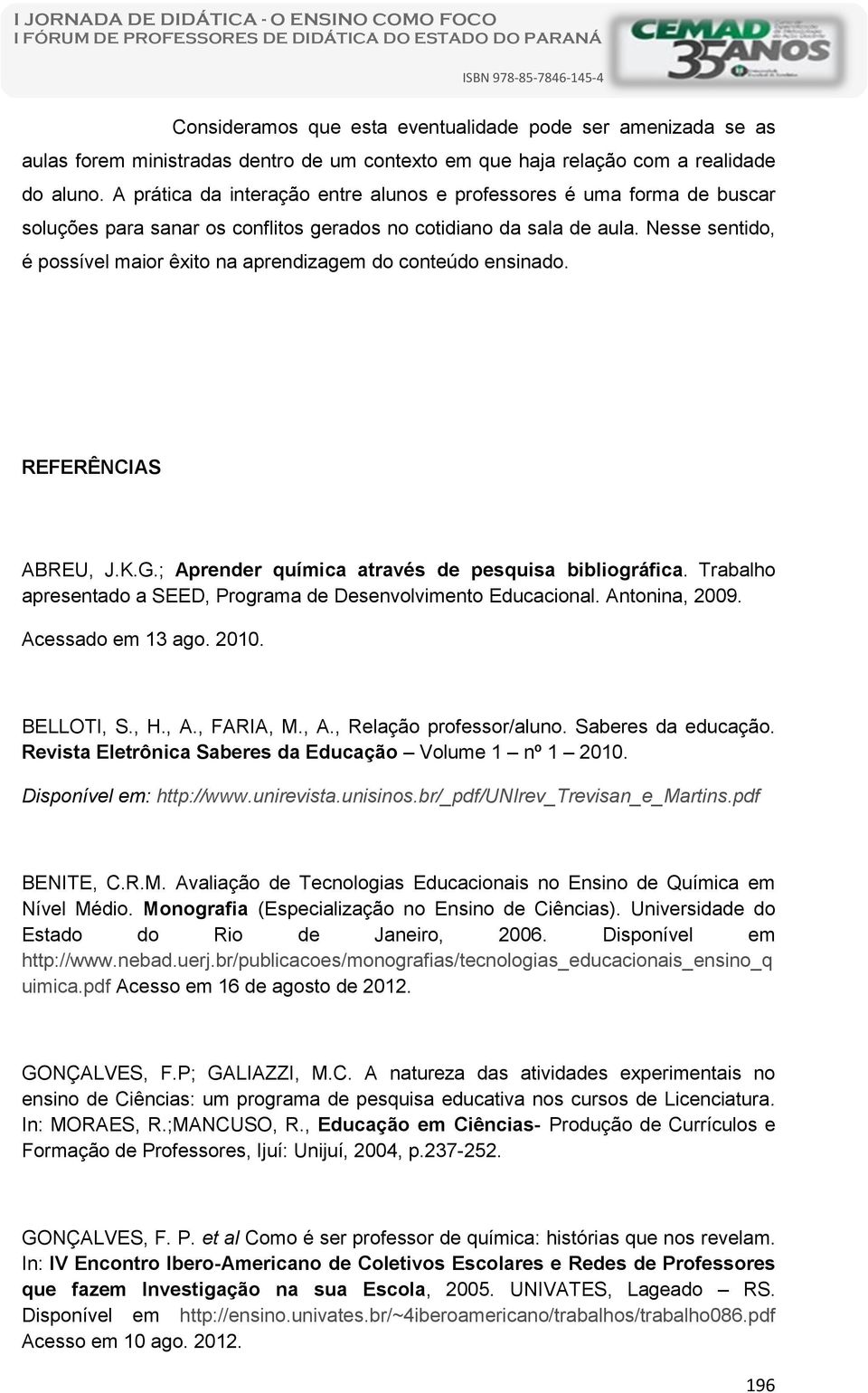 Nesse sentido, é possível maior êxito na aprendizagem do conteúdo ensinado. REFERÊNCIAS ABREU, J.K.G.; Aprender química através de pesquisa bibliográfica.