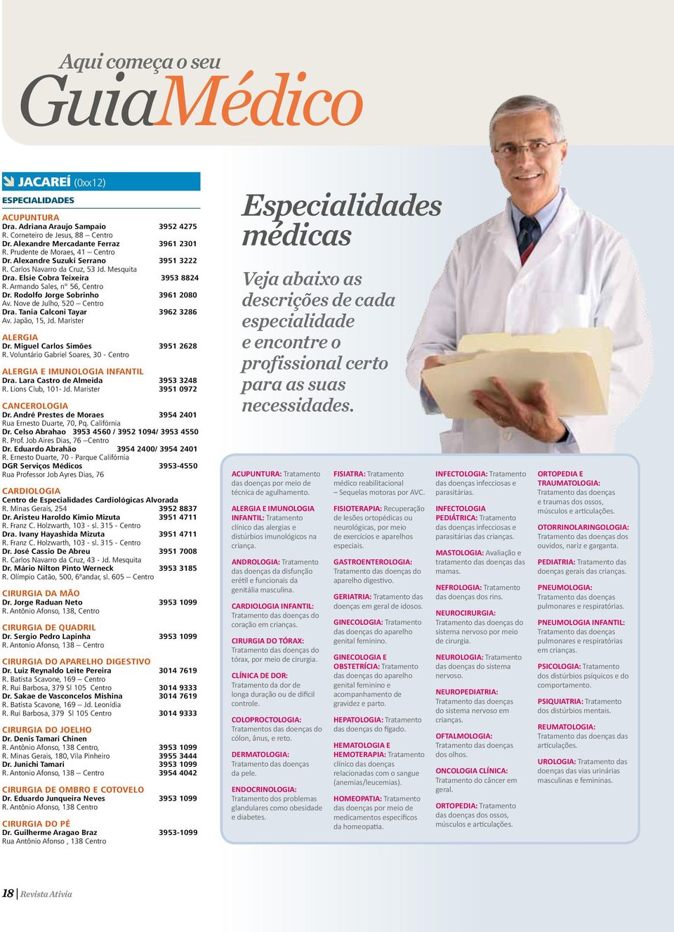 Rodolfo Jorge Sobrinho 3961 2080 Av. Nove de Julho, 520 Centro Dra. Tania Calconi Tayar 3962 3286 Av. Japão, 15, Jd. Marister ALERGIA Dr. Miguel Carlos Simões 3951 2628 R.