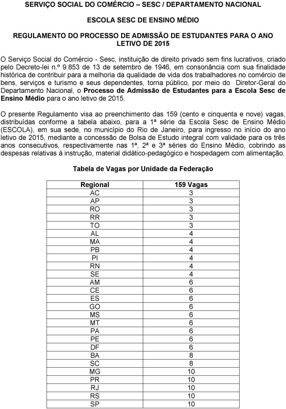 853 de 13 de setembro de 1946, em consonância com sua finalidade histórica de contribuir para a melhoria da qualidade de vida dos trabalhadores no comércio de bens, serviços e turismo e seus