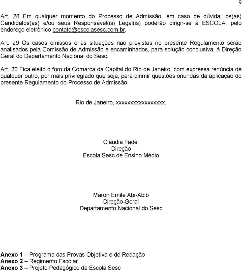 29 Os casos omissos e as situações não previstas no presente Regulamento serão analisados pela Comissão de Admissão e encaminhados, para solução conclusiva, à Direção Geral do Departamento Nacional