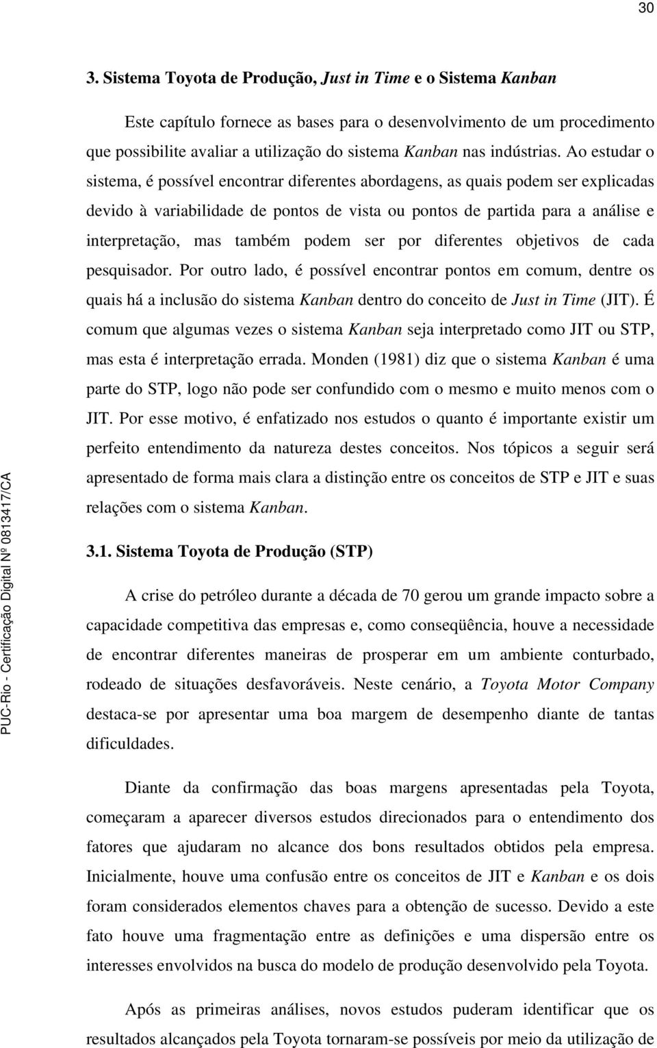 Ao estudar o sistema, é possível encontrar diferentes abordagens, as quais podem ser explicadas devido à variabilidade de pontos de vista ou pontos de partida para a análise e interpretação, mas