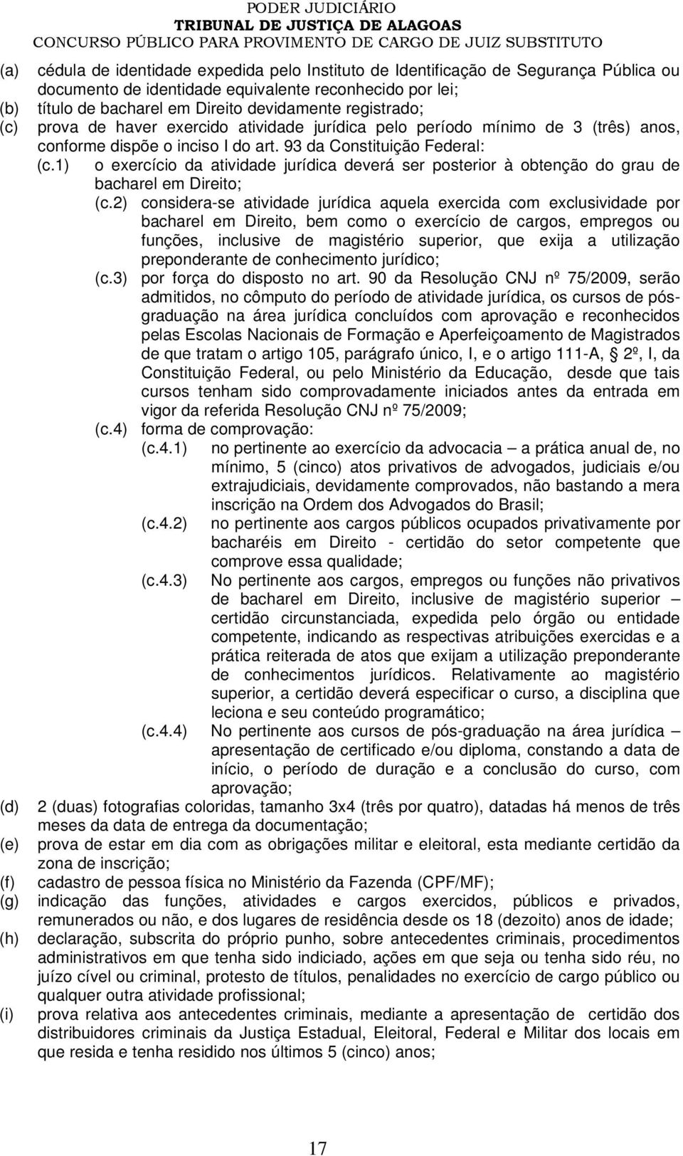 93 da Constituição Federal: (c.1) o exercício da atividade jurídica deverá ser posterior à obtenção do grau de bacharel em Direito; (c.