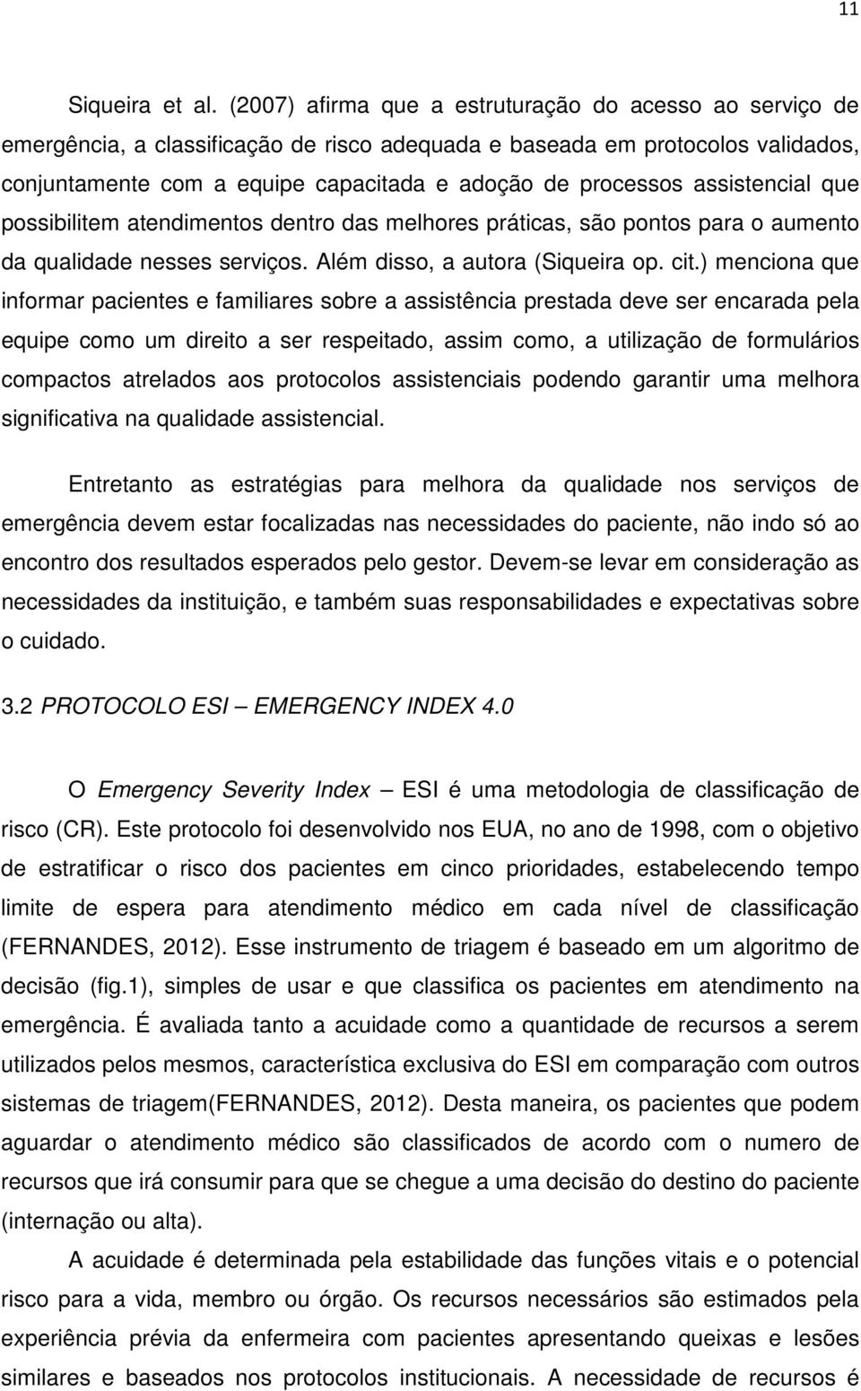 assistencial que possibilitem atendimentos dentro das melhores práticas, são pontos para o aumento da qualidade nesses serviços. Além disso, a autora (Siqueira op. cit.