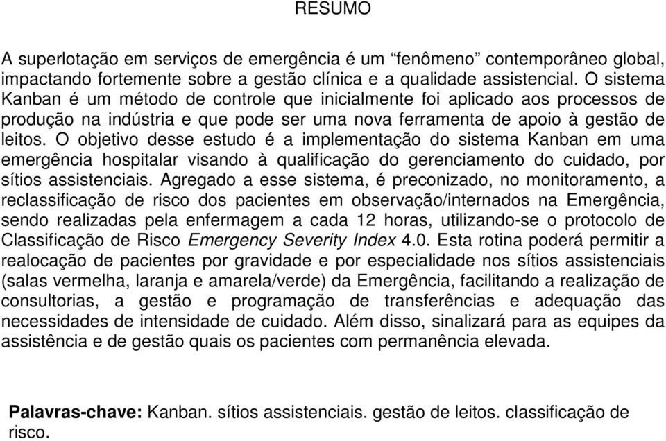 O objetivo desse estudo é a implementação do sistema Kanban em uma emergência hospitalar visando à qualificação do gerenciamento do cuidado, por sítios assistenciais.