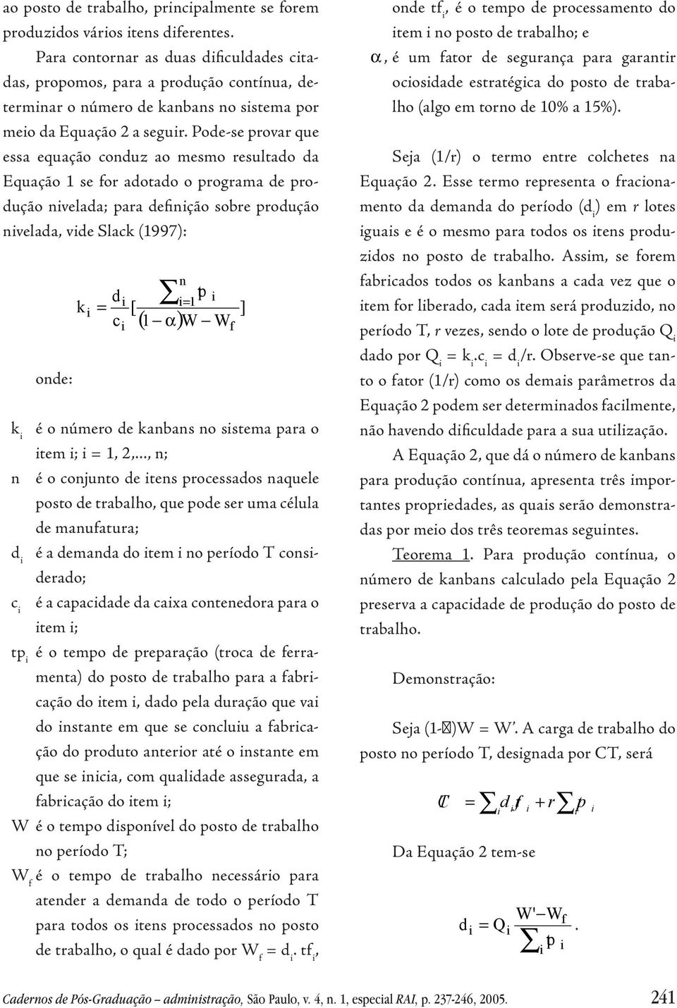 Pode-se provar que essa equação coduz ao mesmo resultado da Equação se or adotado o programa de produção velada; para deção sobre produção velada, vde Slack (997): ode: k d = [ = c W W ( α) k é o