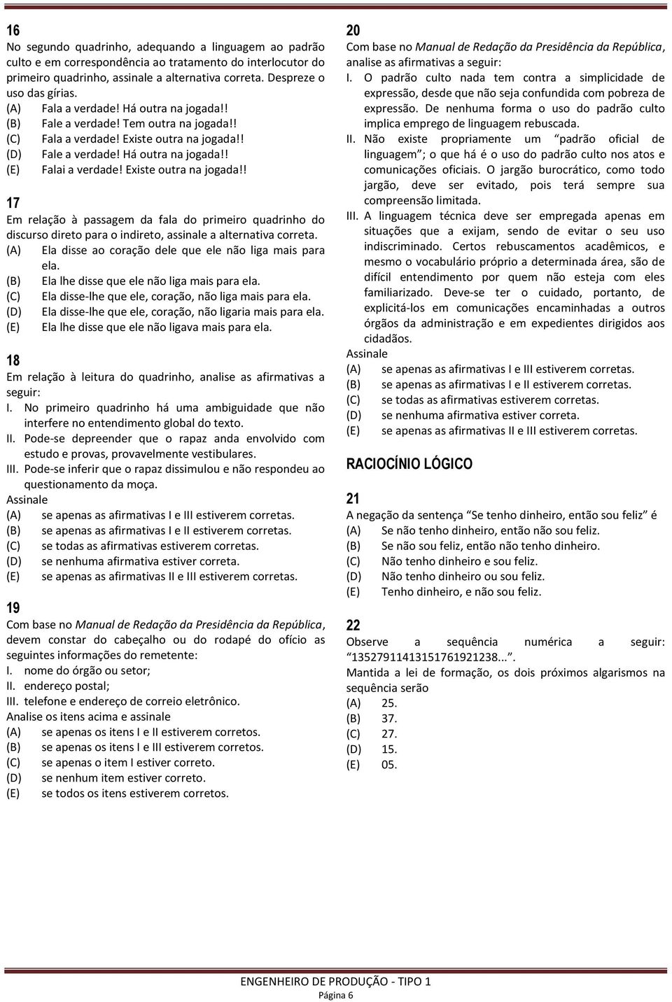 Existe outra na jogada!! 17 Em relação à passagem da fala do primeiro quadrinho do discurso direto para o indireto, assinale a alternativa correta.