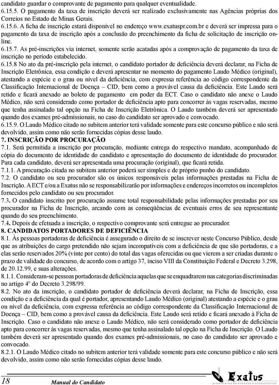 exatuspr.com.br e deverá ser impressa para o pagamento da taxa de inscrição após a conclusão do preenchimento da ficha de solicitação de inscrição online. 6.15.7.