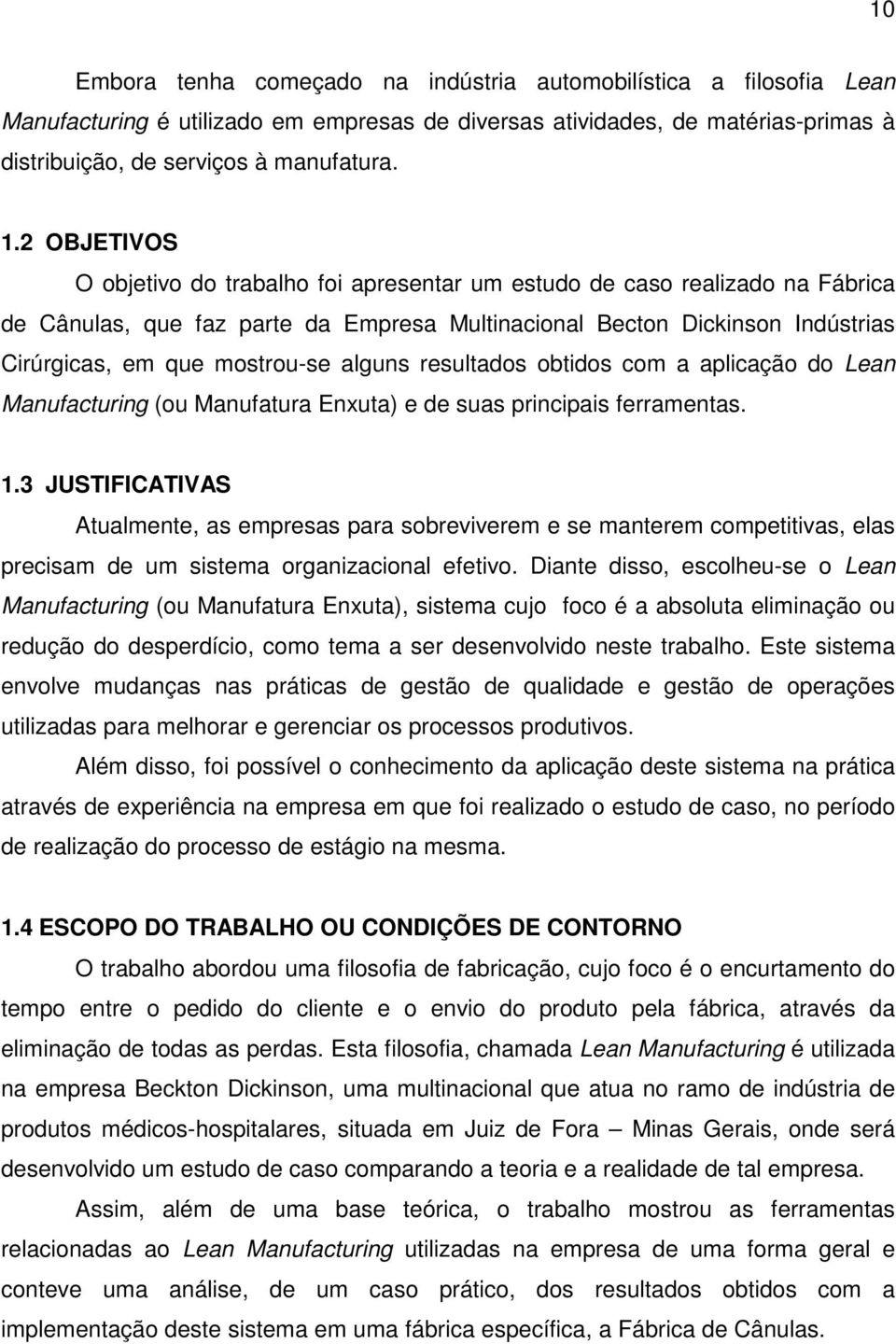 alguns resultados obtidos com a aplicação do Lean Manufacturing (ou Manufatura Enxuta) e de suas principais ferramentas. 1.