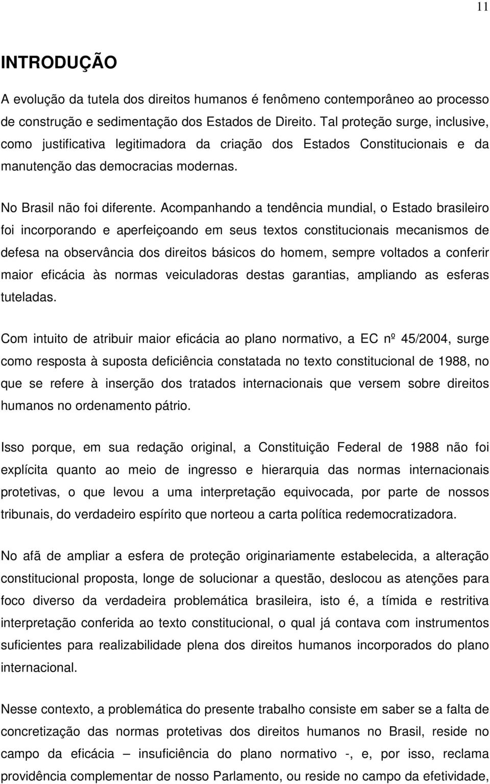 Acompanhando a tendência mundial, o Estado brasileiro foi incorporando e aperfeiçoando em seus textos constitucionais mecanismos de defesa na observância dos direitos básicos do homem, sempre