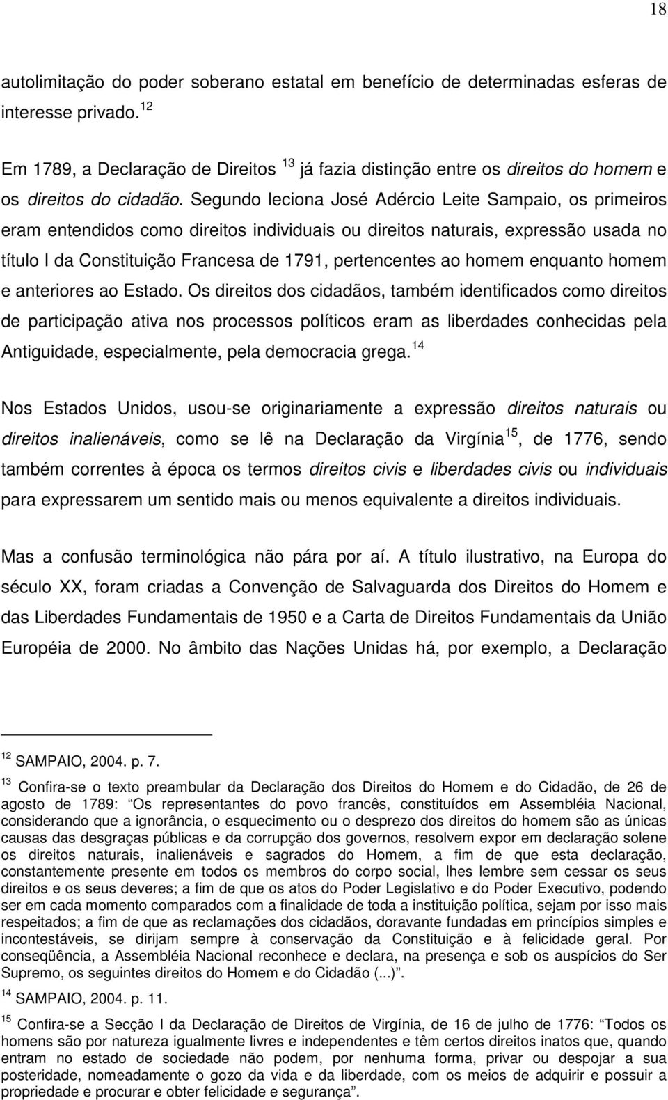 Segundo leciona José Adércio Leite Sampaio, os primeiros eram entendidos como direitos individuais ou direitos naturais, expressão usada no título I da Constituição Francesa de 1791, pertencentes ao