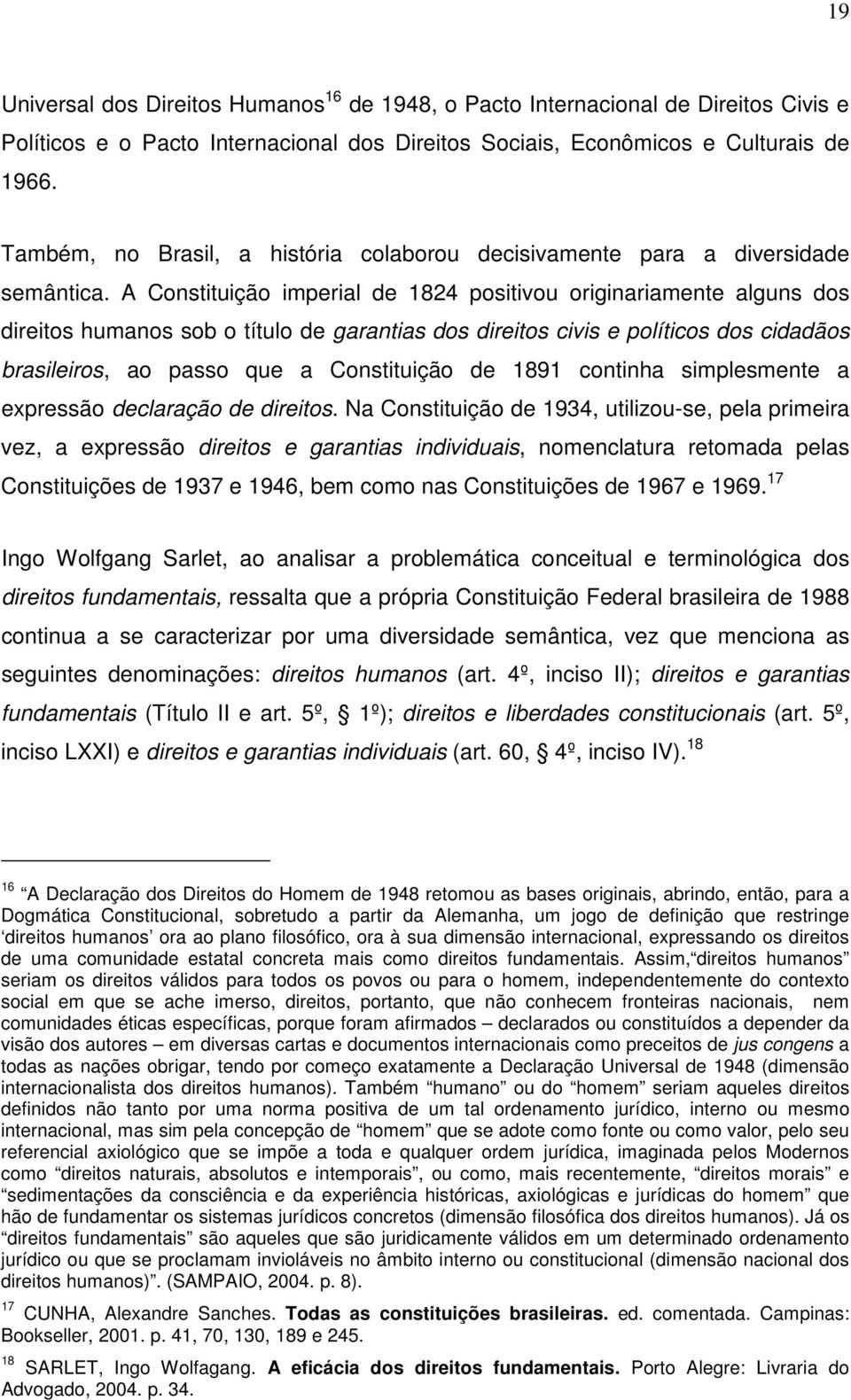 A Constituição imperial de 1824 positivou originariamente alguns dos direitos humanos sob o título de garantias dos direitos civis e políticos dos cidadãos brasileiros, ao passo que a Constituição de