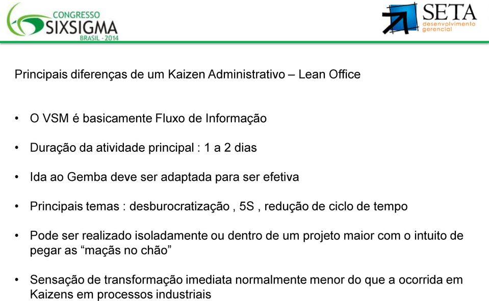 desburocratização, 5S, redução de ciclo de tempo Pode ser realizado isoladamente ou dentro de um projeto maior com o