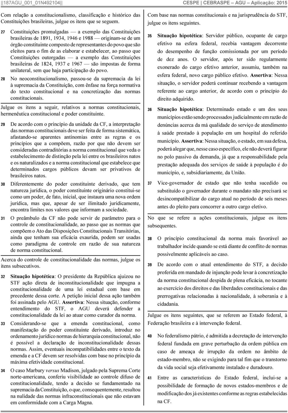 as elaborar e estabelecer, ao passo que Constituições outorgadas a exemplo das Constituições brasileiras de 1824, 1937 e 1967 são impostas de forma unilateral, sem que haja participação do povo.